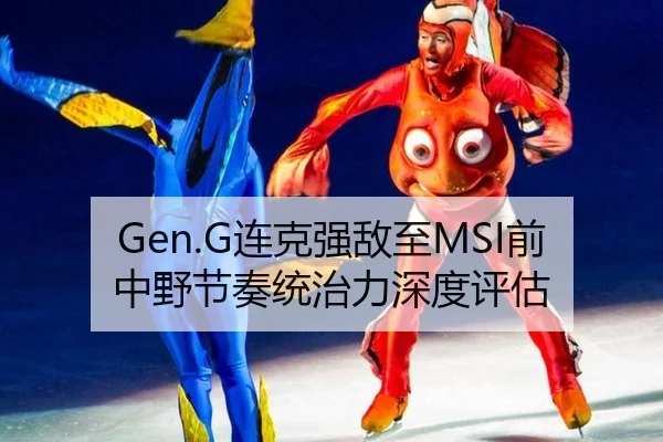 Gen.G连克强敌至MSI前 中野节奏统治力深度评估