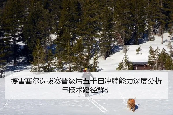 德雷塞尔选拔赛晋级后五十自冲牌能力深度分析与技术路径解析